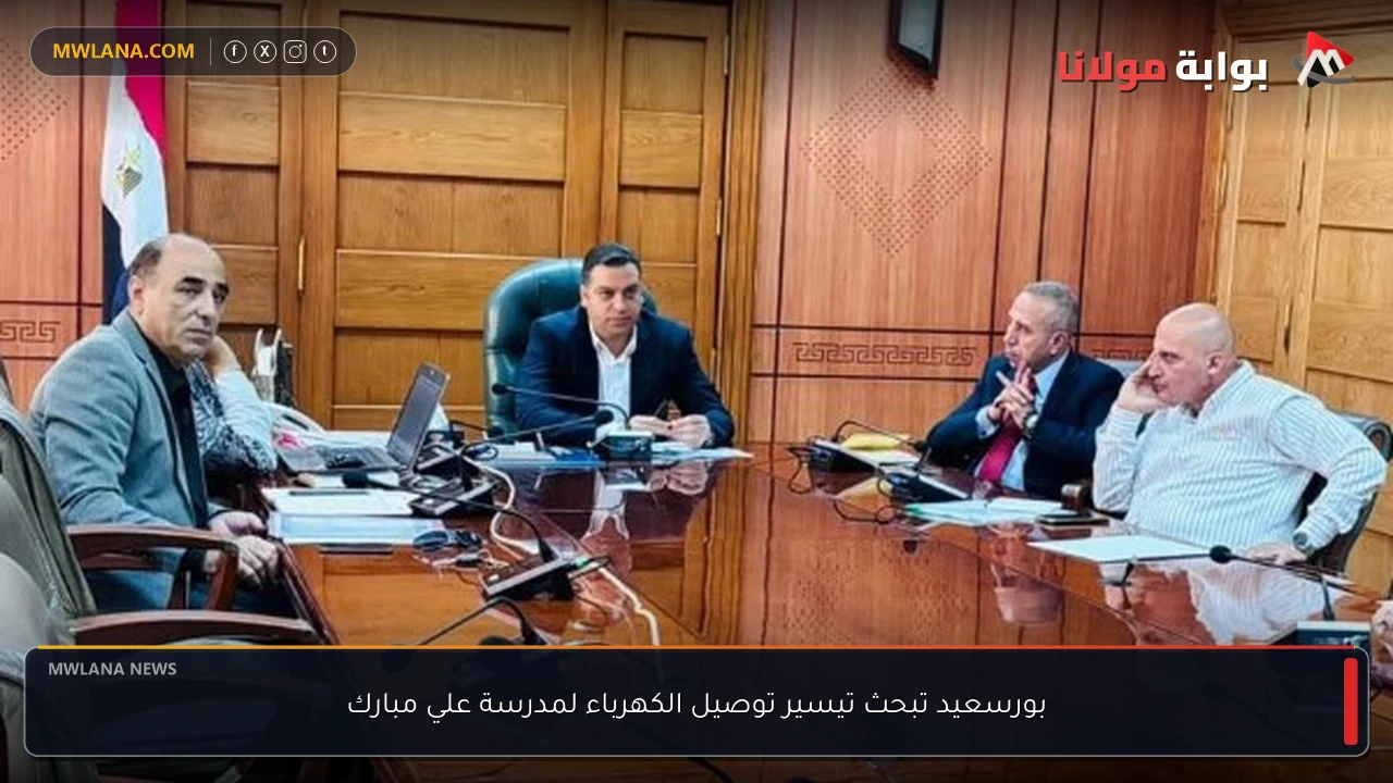 بورسعيد تبحث تيسير توصيل الكهرباء لمدرسة علي مبارك