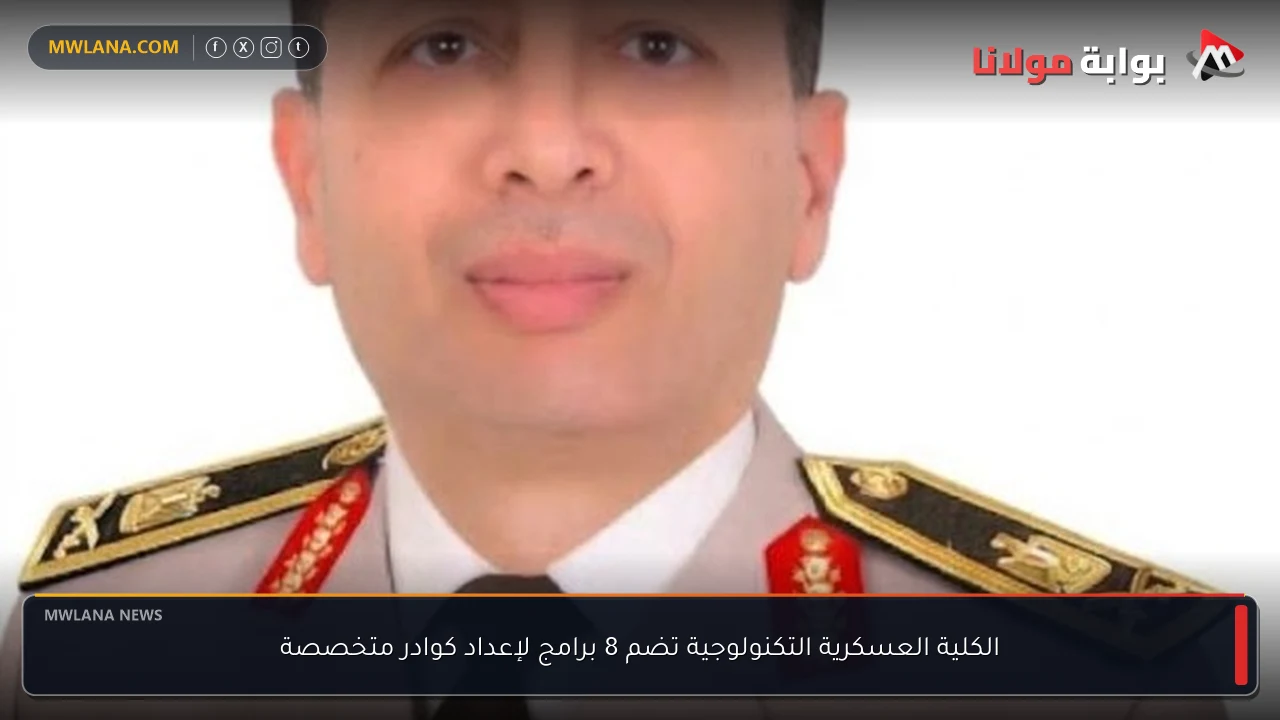 الكلية العسكرية التكنولوجية تضم 8 برامج لإعداد كوادر متخصصة