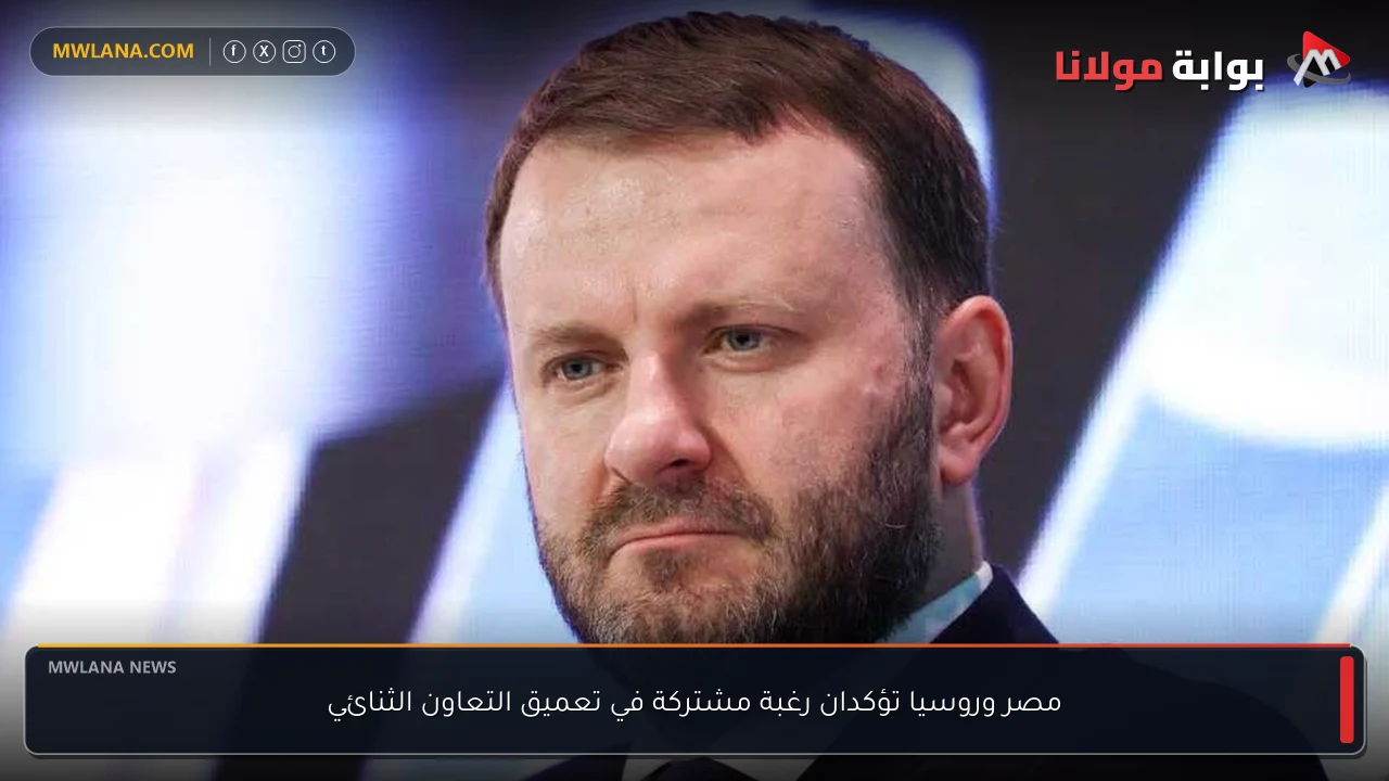 مصر وروسيا تؤكدان رغبة مشتركة في تعميق التعاون الثنائي