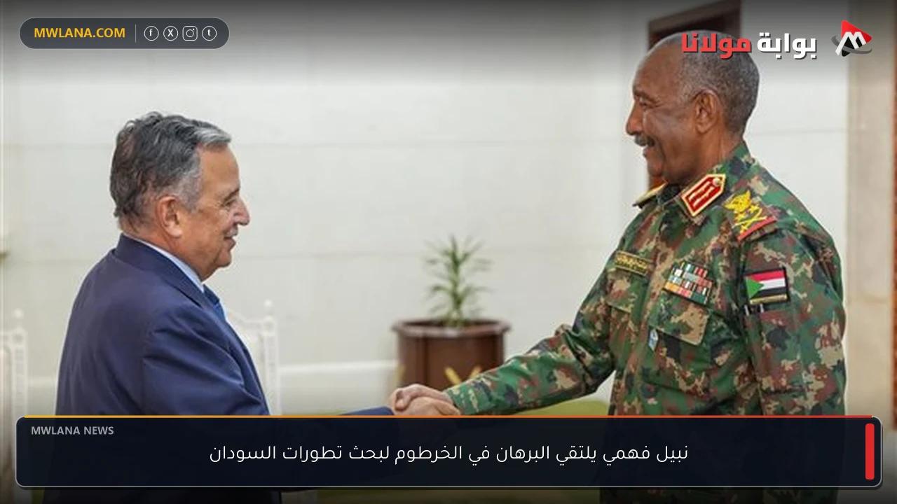 نبيل فهمي يلتقي البرهان في الخرطوم لبحث تطورات السودان