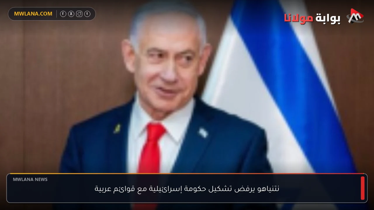 نتنياهو يرفض تشكيل حكومة إسرائيلية مع قوائم عربية