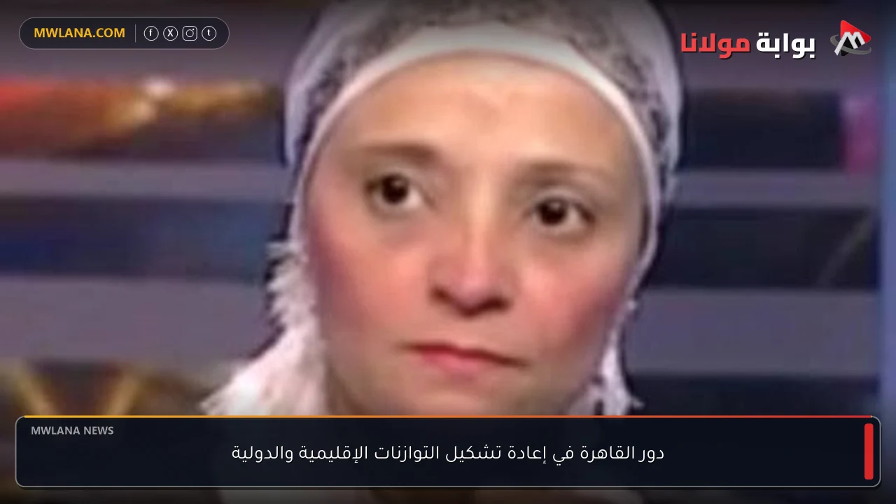 دور القاهرة في إعادة تشكيل التوازنات الإقليمية والدولية