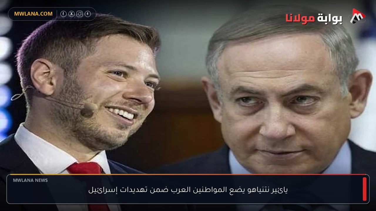 يائير نتنياهو يضع المواطنين العرب ضمن تهديدات إسرائيل