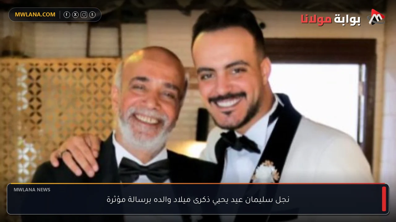 نجل سليمان عيد يحيي ذكرى ميلاد والده برسالة مؤثرة