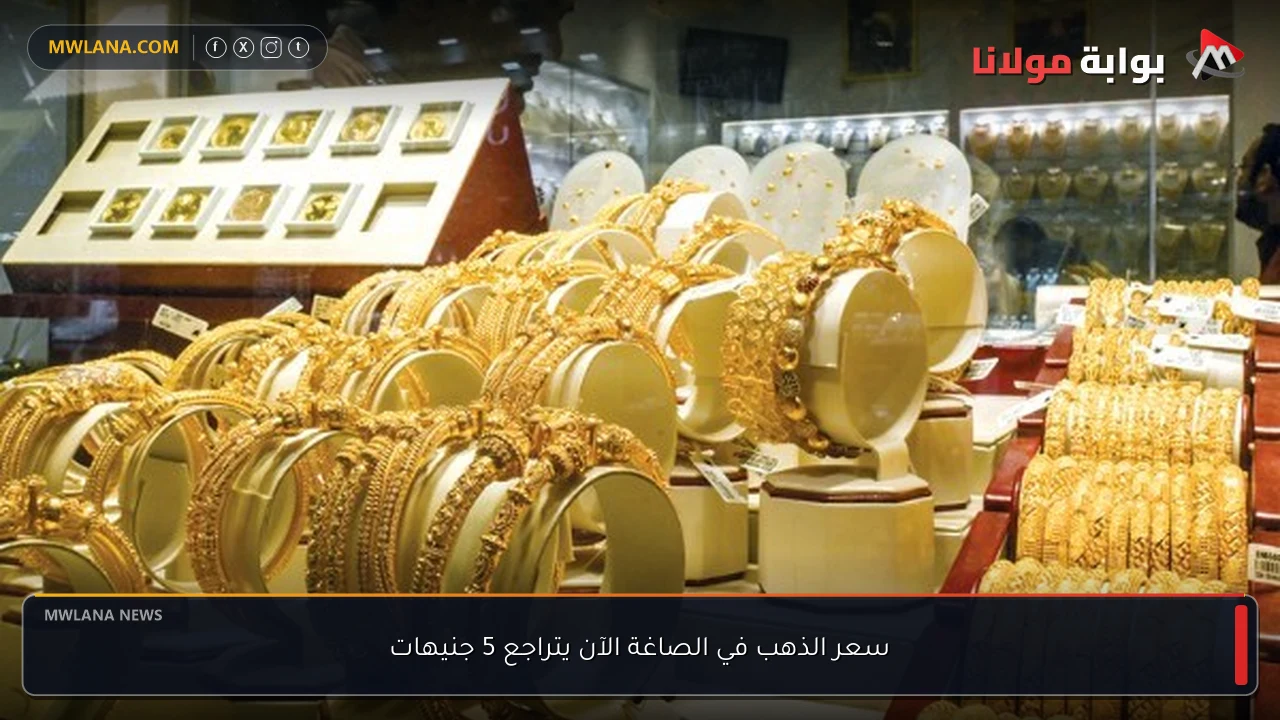 سعر الذهب في الصاغة الآن يتراجع 5 جنيهات