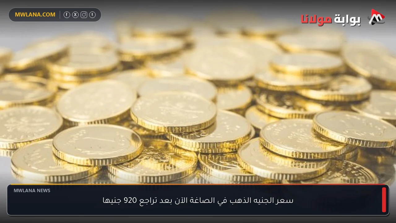 سعر الجنيه الذهب في الصاغة الآن بعد تراجع 920 جنيها