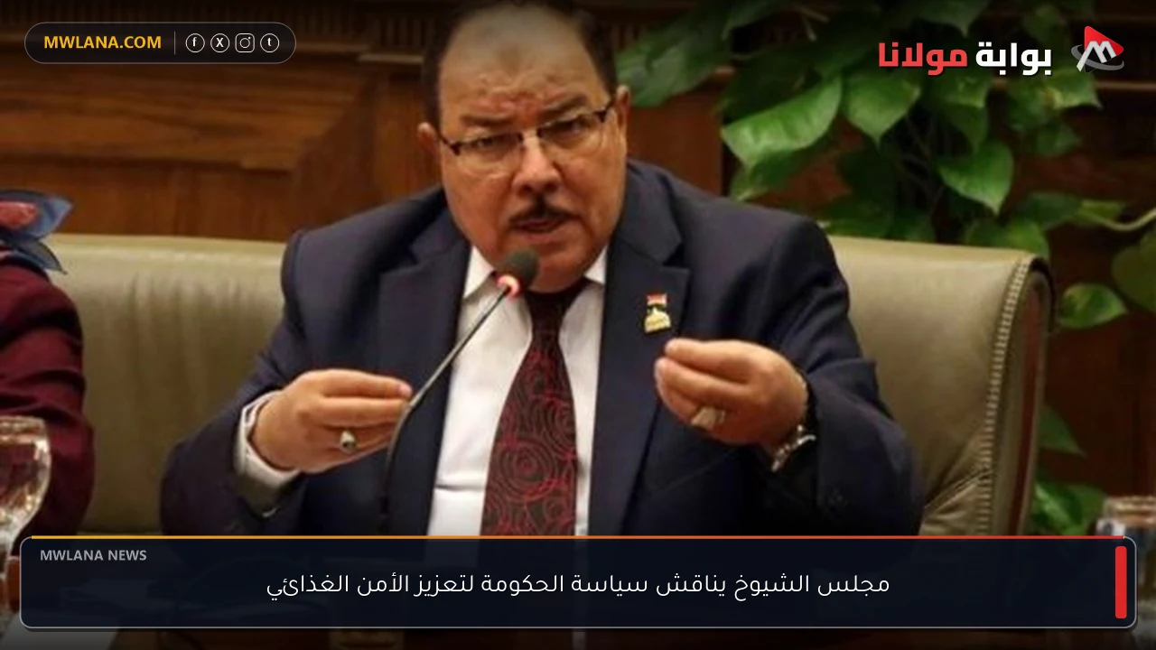 مجلس الشيوخ يناقش سياسة الحكومة لتعزيز الأمن الغذائي