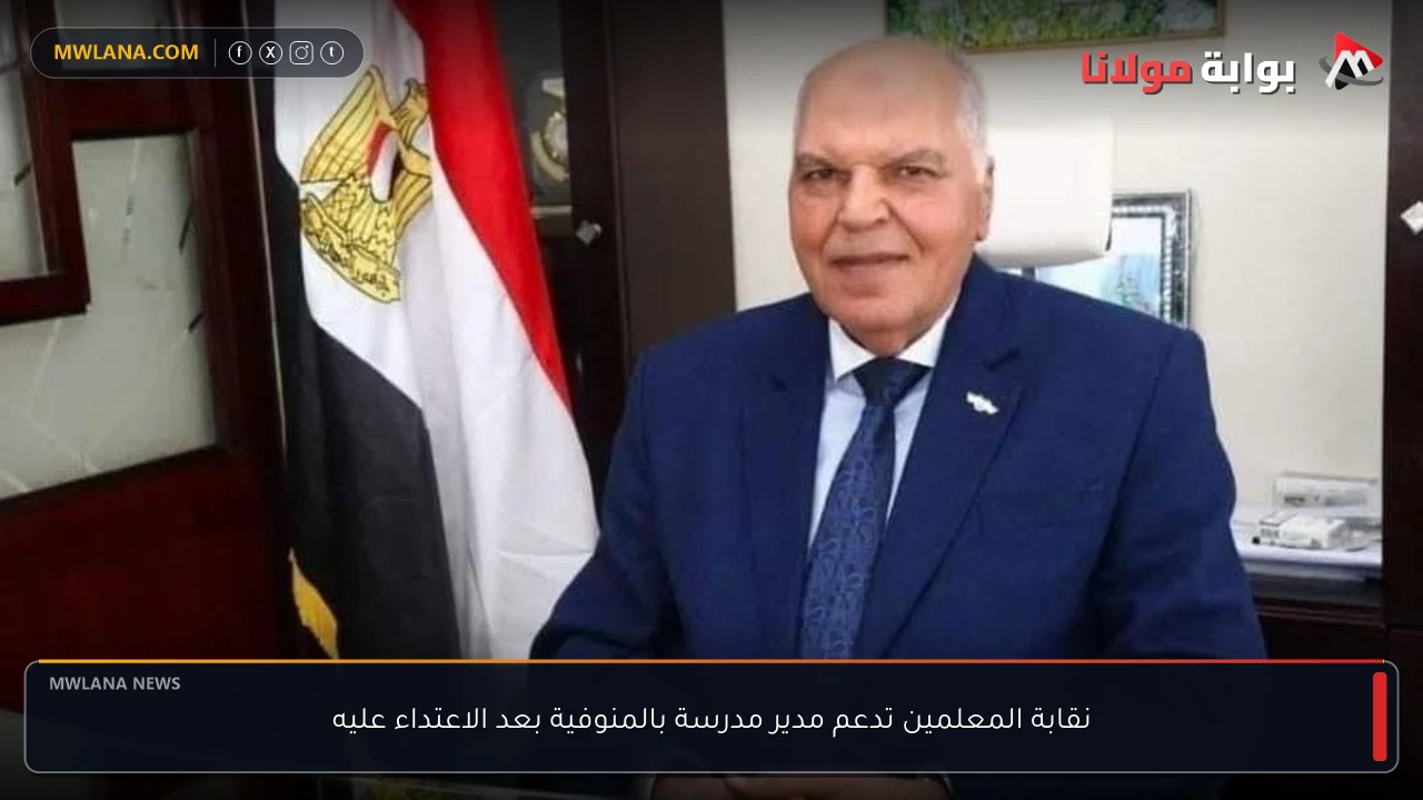 نقابة المعلمين تدعم مدير مدرسة بالمنوفية بعد الاعتداء عليه