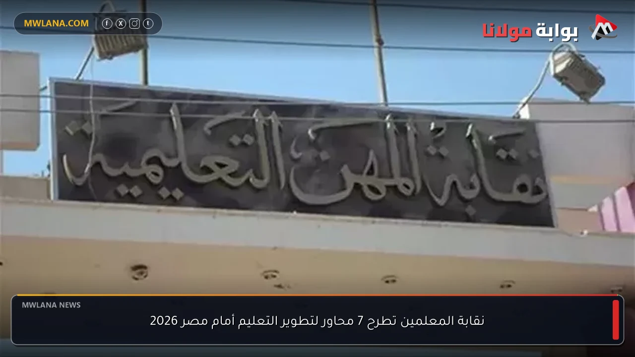 نقابة المعلمين تطرح 7 محاور لتطوير التعليم أمام مصر 2026