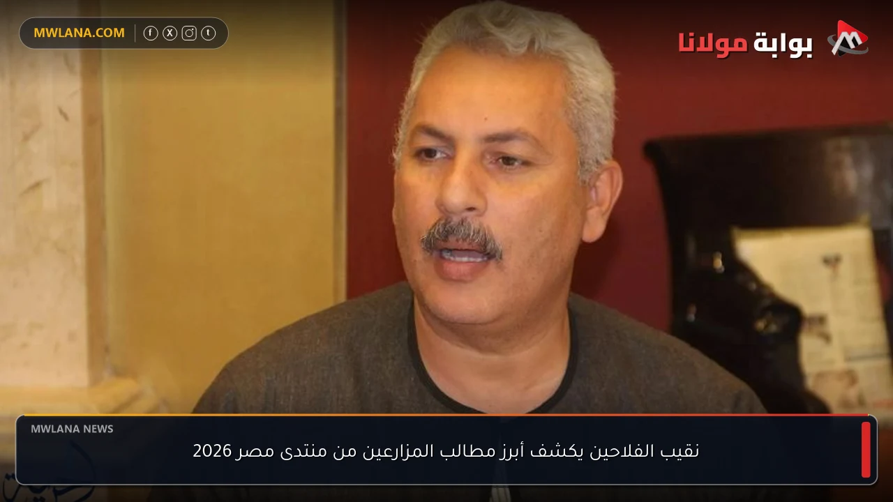نقيب الفلاحين يكشف أبرز مطالب المزارعين من منتدى مصر 2026