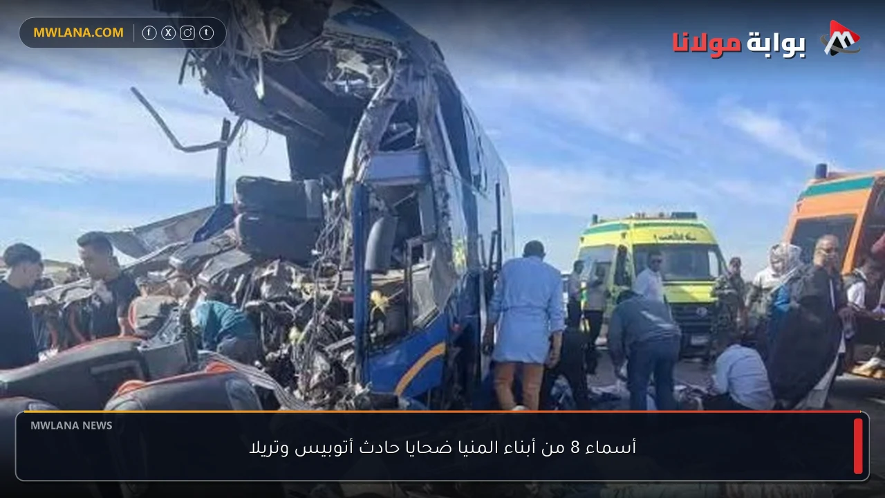 أسماء 8 من أبناء المنيا ضحايا حادث أتوبيس وتريلا