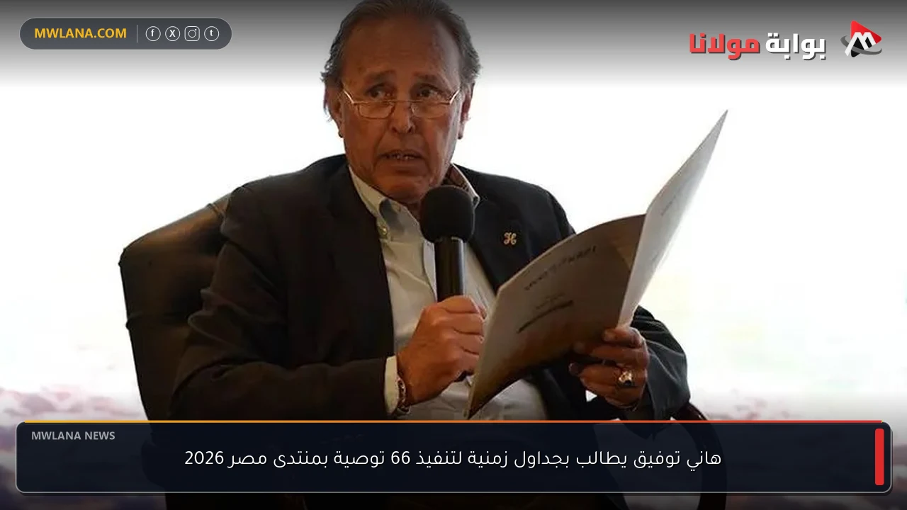 هاني توفيق يطالب بجداول زمنية لتنفيذ 66 توصية بمنتدى مصر 2026