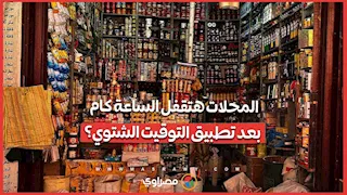 المواعيد الشتوية للمحال التجارية والمطاعم والورش بعد تطبيق التوقيت الشتوي