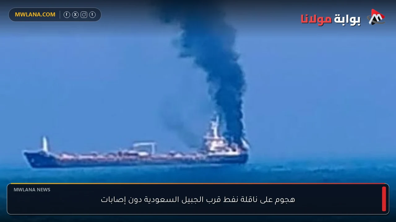 هجوم على ناقلة نفط قرب الجبيل السعودية دون إصابات