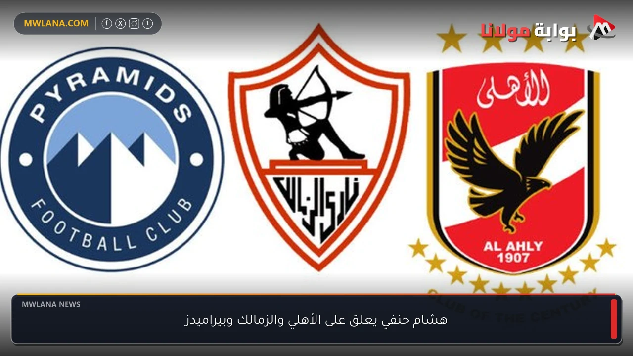 هشام حنفي يعلق على الأهلي والزمالك وبيراميدز
