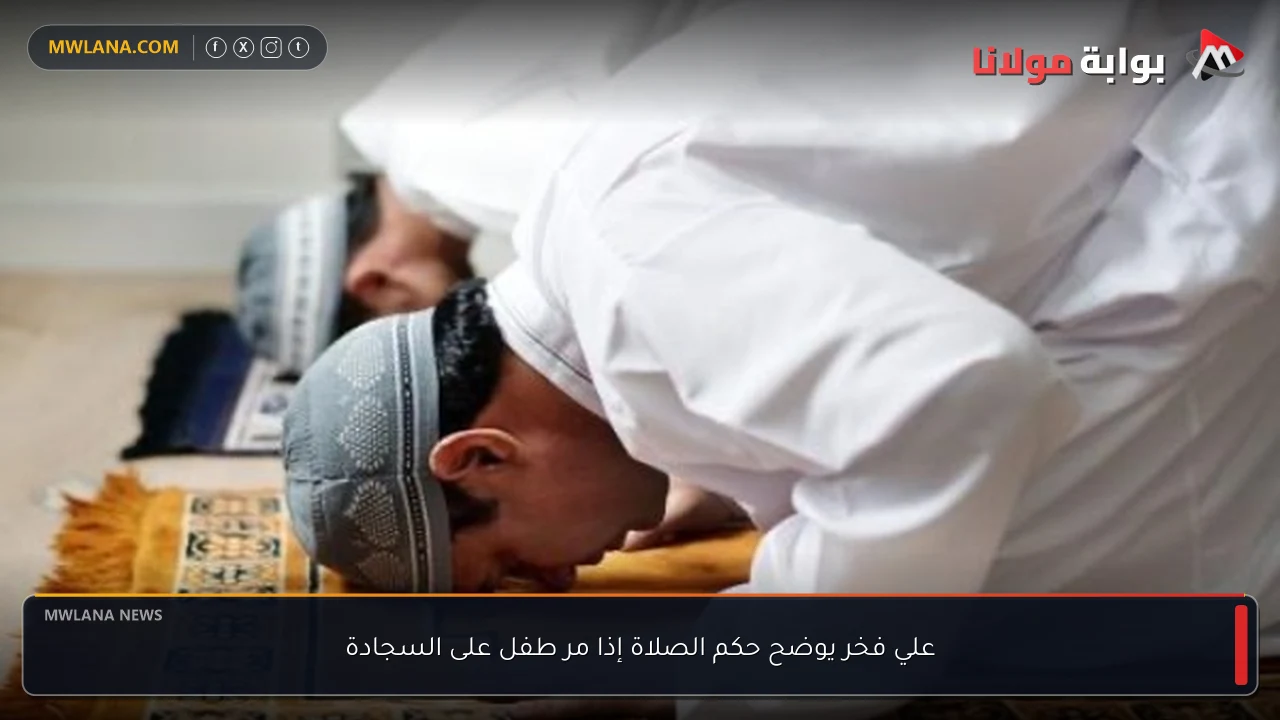 علي فخر يوضح حكم الصلاة إذا مر طفل على السجادة