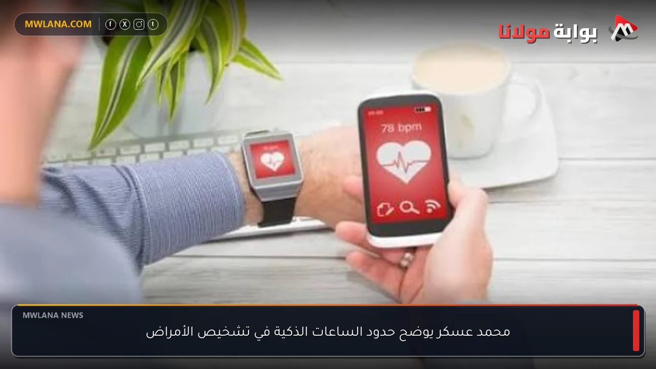 محمد عسكر يوضح حدود الساعات الذكية في تشخيص الأمراض