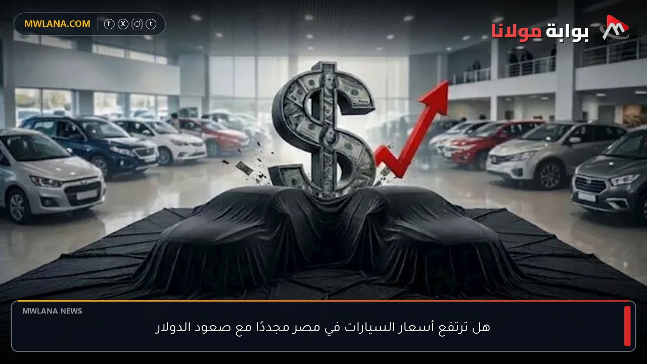 هل ترتفع أسعار السيارات في مصر مجددًا مع صعود الدولار