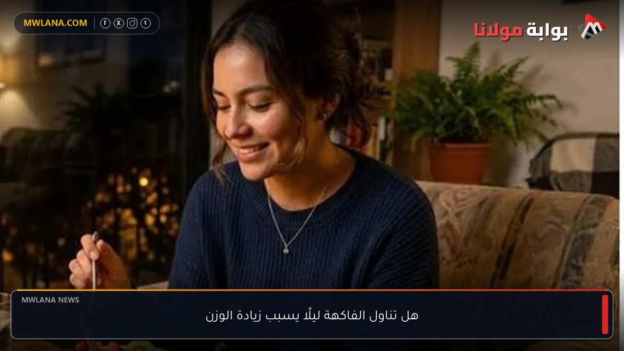 هل تناول الفاكهة ليلًا يسبب زيادة الوزن