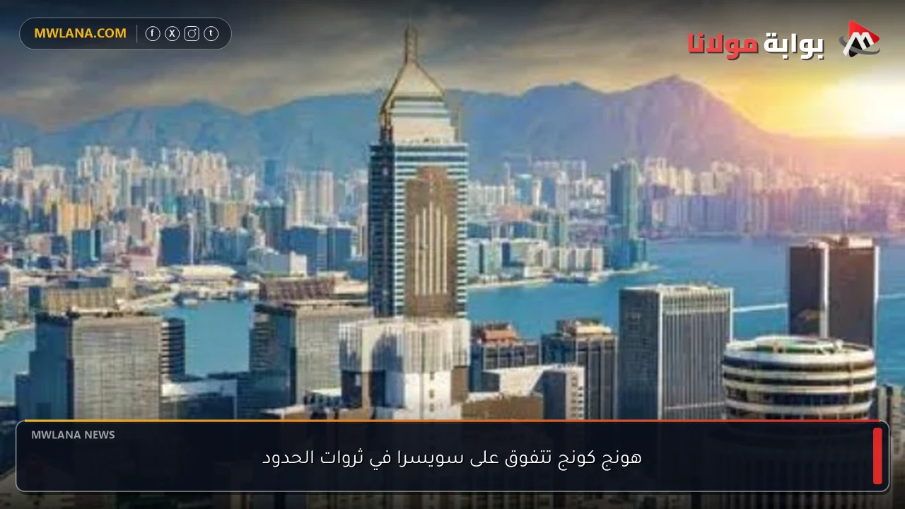 هونج كونج تتفوق على سويسرا في ثروات الحدود