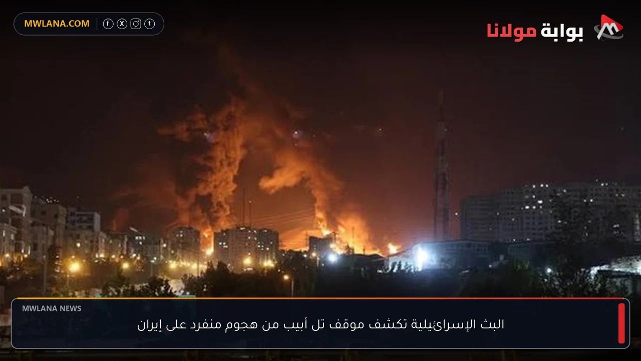 البث الإسرائيلية تكشف موقف تل أبيب من هجوم منفرد على إيران