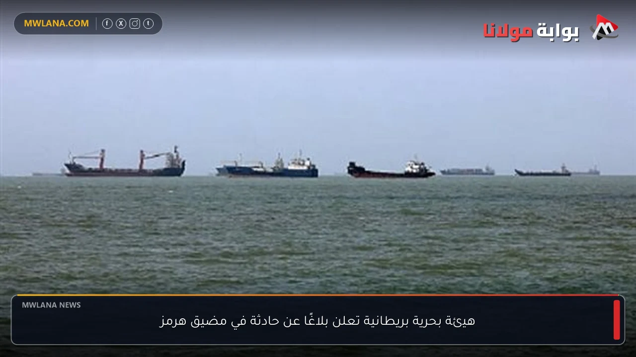 هيئة بحرية بريطانية تعلن بلاغًا عن حادثة في مضيق هرمز