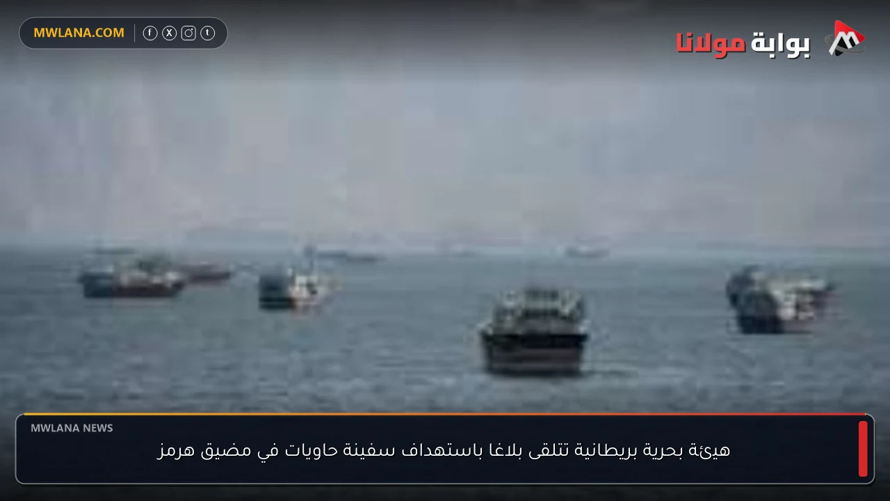 هيئة بحرية بريطانية تتلقى بلاغا باستهداف سفينة حاويات في مضيق هرمز