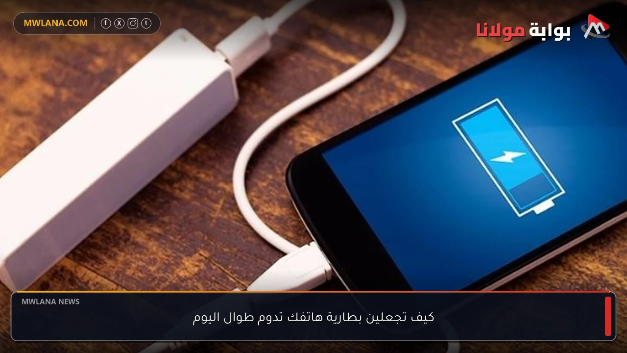 كيف تجعلين بطارية هاتفك تدوم طوال اليوم