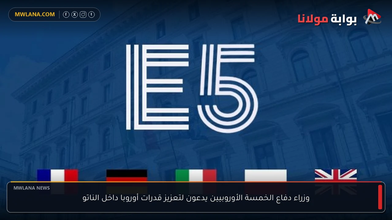 وزراء دفاع الخمسة الأوروبيين يدعون لتعزيز قدرات أوروبا داخل الناتو