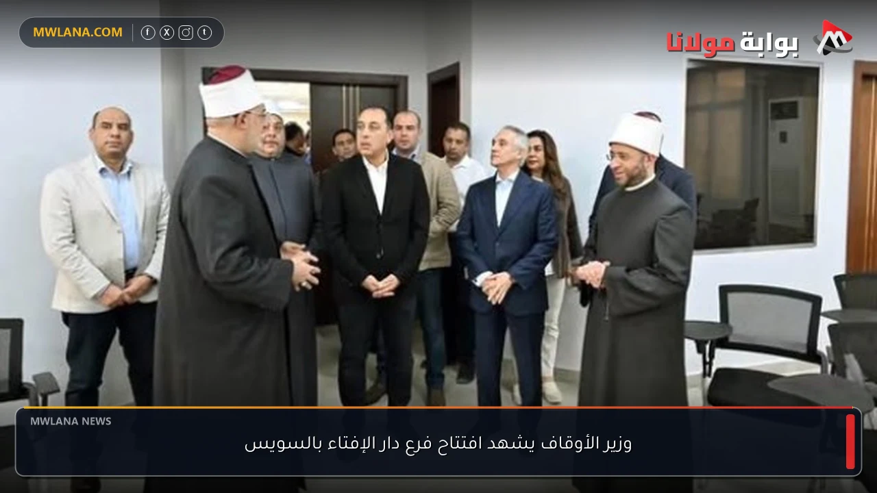 وزير الأوقاف يشهد افتتاح فرع دار الإفتاء بالسويس
