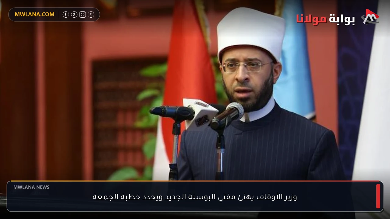 وزير الأوقاف يهنئ مفتي البوسنة الجديد ويحدد خطبة الجمعة