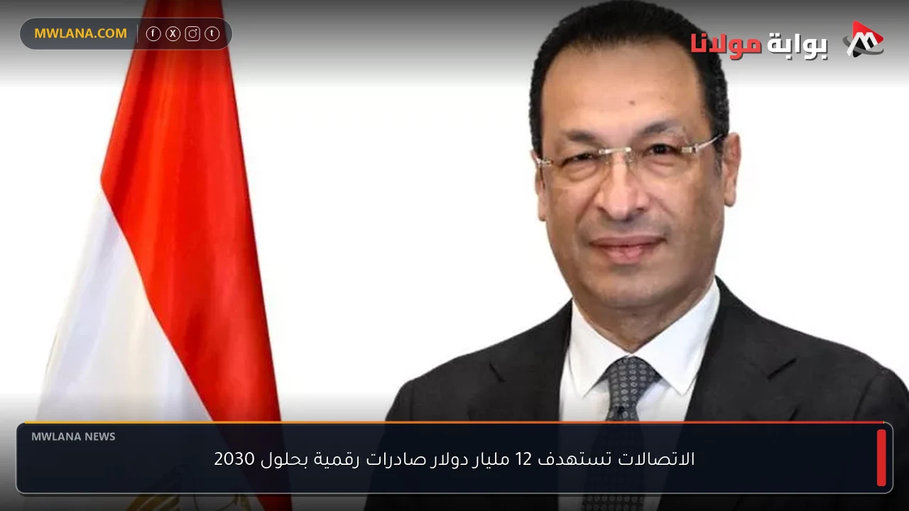 الاتصالات تستهدف 12 مليار دولار صادرات رقمية بحلول 2030