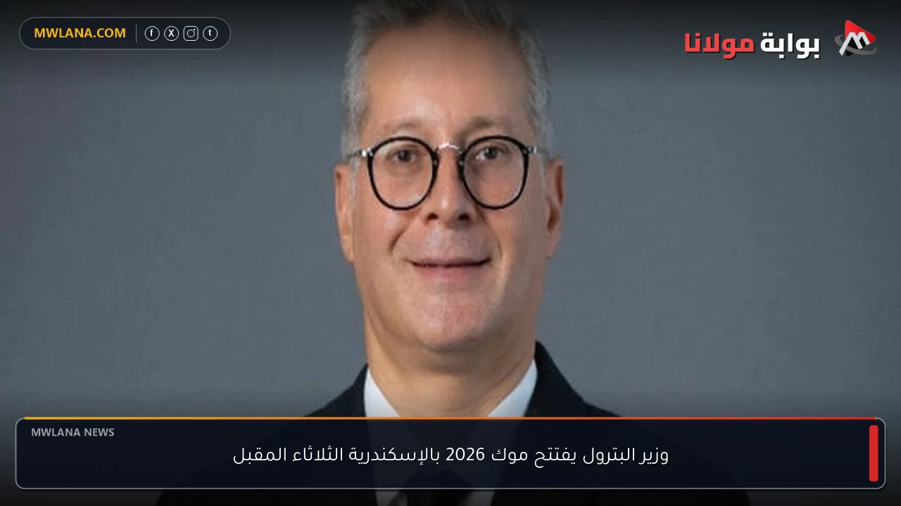 وزير البترول يفتتح موك 2026 بالإسكندرية الثلاثاء المقبل