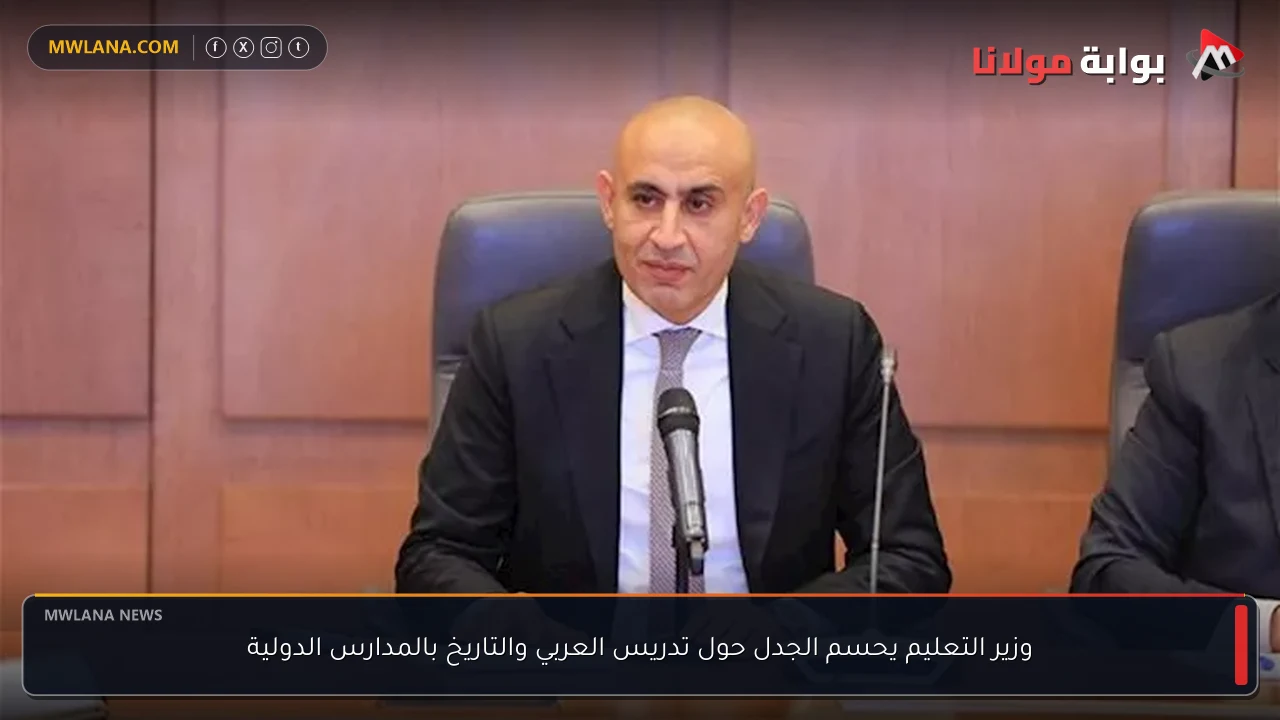 وزير التعليم يحسم الجدل حول تدريس العربي والتاريخ بالمدارس الدولية