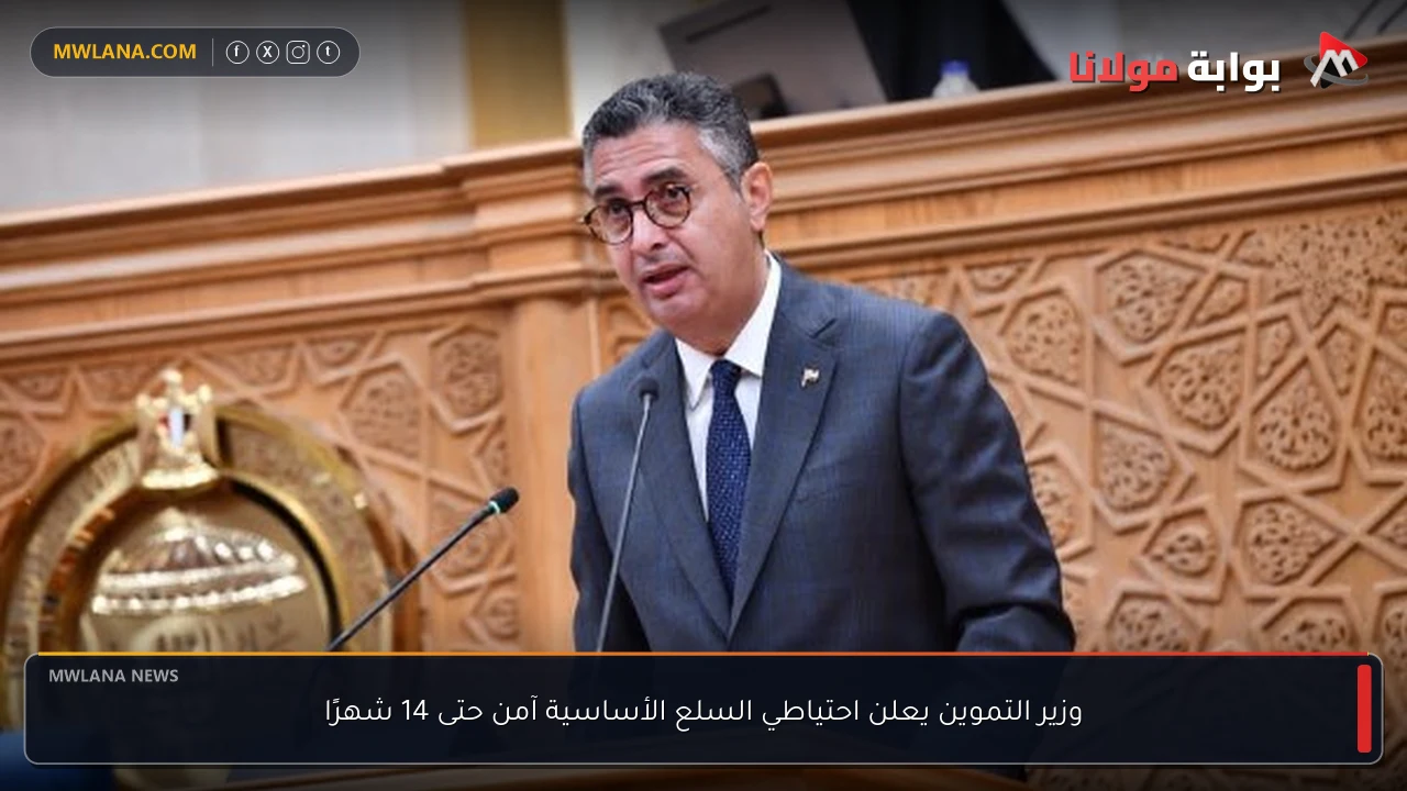 وزير التموين يعلن احتياطي السلع الأساسية آمن حتى 14 شهرًا