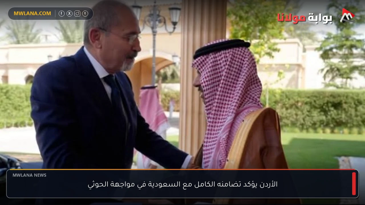 الأردن يؤكد تضامنه الكامل مع السعودية في مواجهة الحوثي