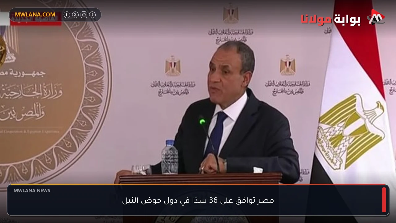 مصر توافق على 36 سدًا في دول حوض النيل