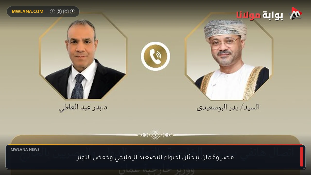 مصر وعُمان تبحثان احتواء التصعيد الإقليمي وخفض التوتر