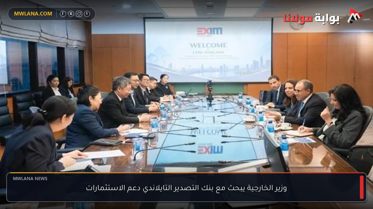 وزير الخارجية يبحث مع بنك التصدير التايلاندي دعم الاستثمارات