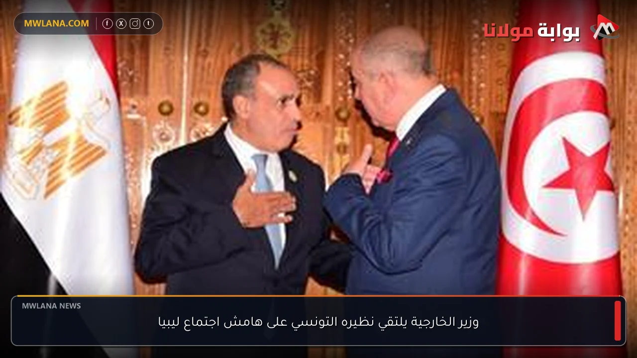 وزير الخارجية يلتقي نظيره التونسي على هامش اجتماع ليبيا