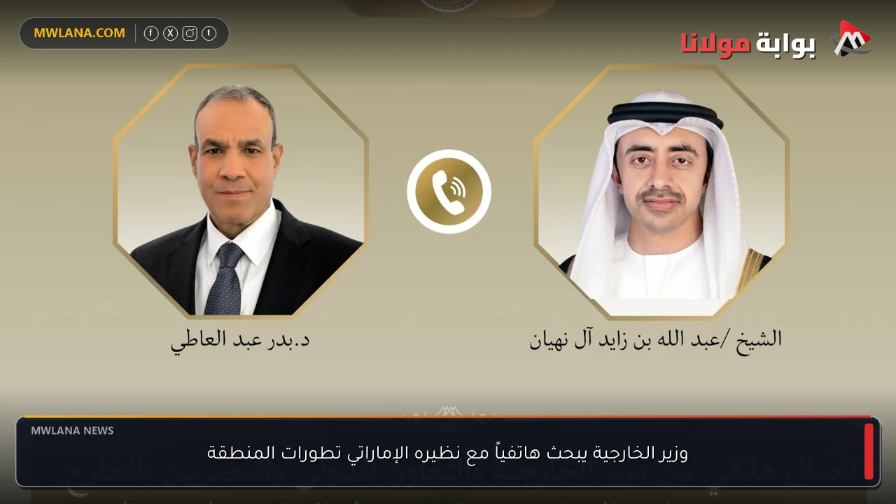 وزير الخارجية يبحث هاتفياً مع نظيره الإماراتي تطورات المنطقة