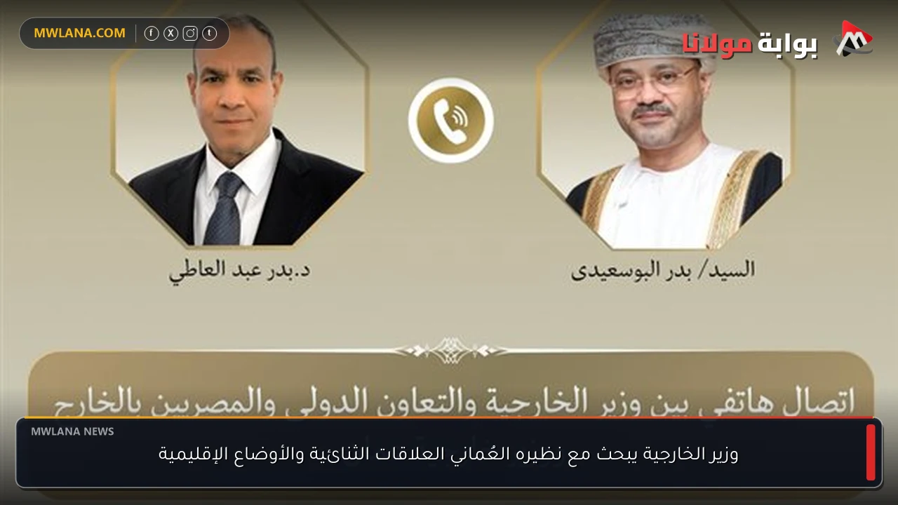 وزير الخارجية يبحث مع نظيره العُماني العلاقات الثنائية والأوضاع الإقليمية