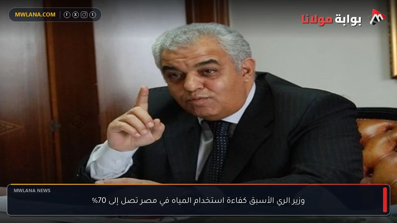 وزير الري الأسبق كفاءة استخدام المياه في مصر تصل إلى 70%