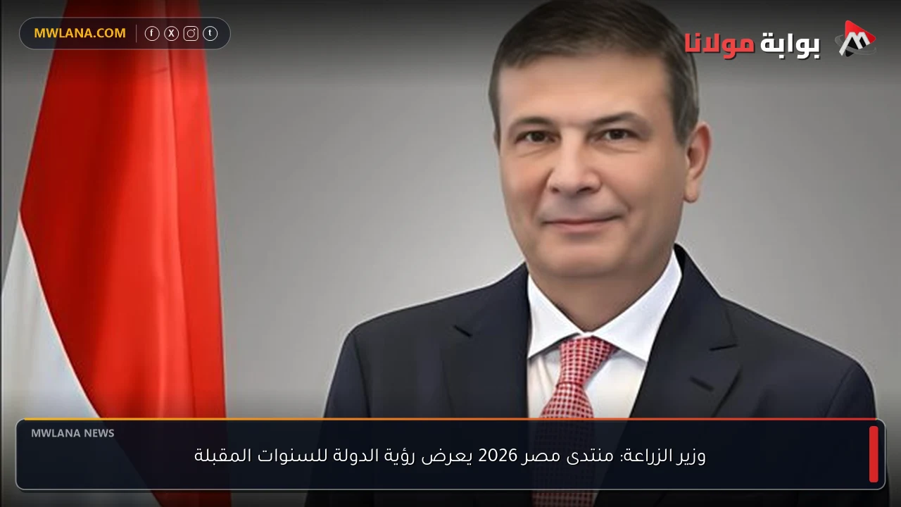 وزير الزراعة: منتدى مصر 2026 يعرض رؤية الدولة للسنوات المقبلة