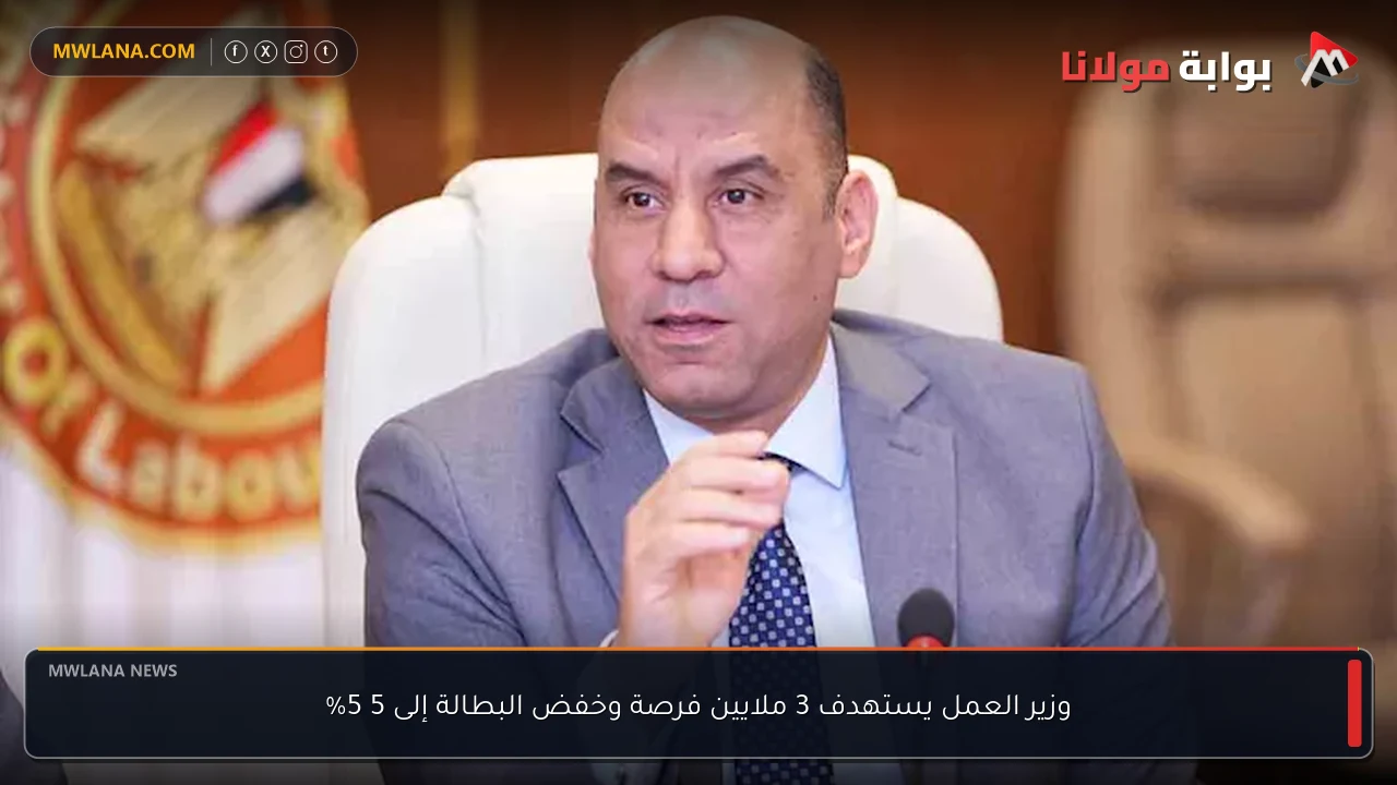 وزير العمل يستهدف 3 ملايين فرصة وخفض البطالة إلى 5 5%