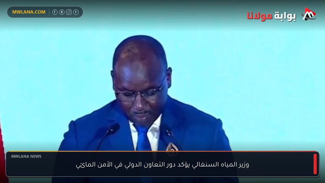 وزير المياه السنغالي يؤكد دور التعاون الدولي في الأمن المائي