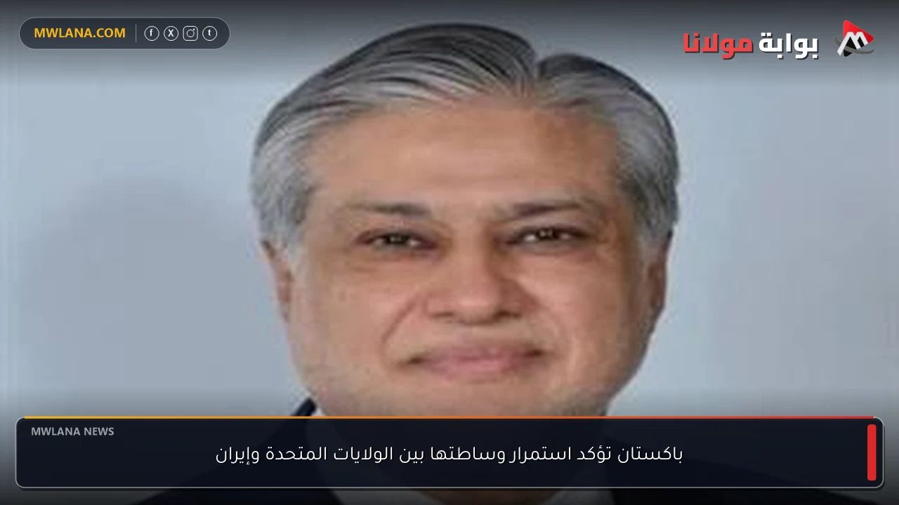 باكستان تؤكد استمرار وساطتها بين الولايات المتحدة وإيران