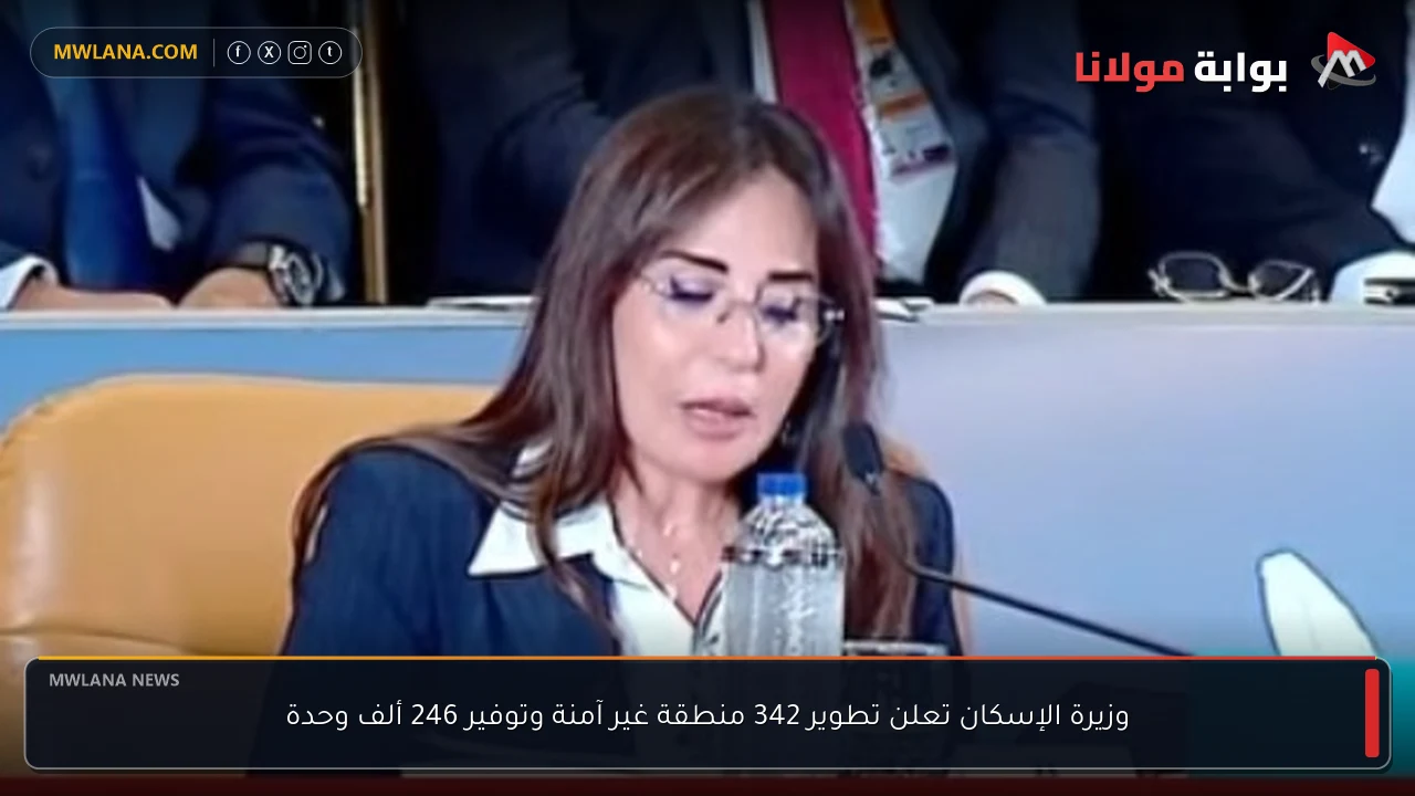 وزيرة الإسكان تعلن تطوير 342 منطقة غير آمنة وتوفير 246 ألف وحدة