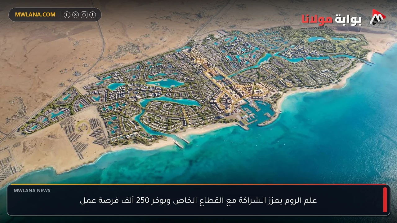 علم الروم يعزز الشراكة مع القطاع الخاص ويوفر 250 ألف فرصة عمل