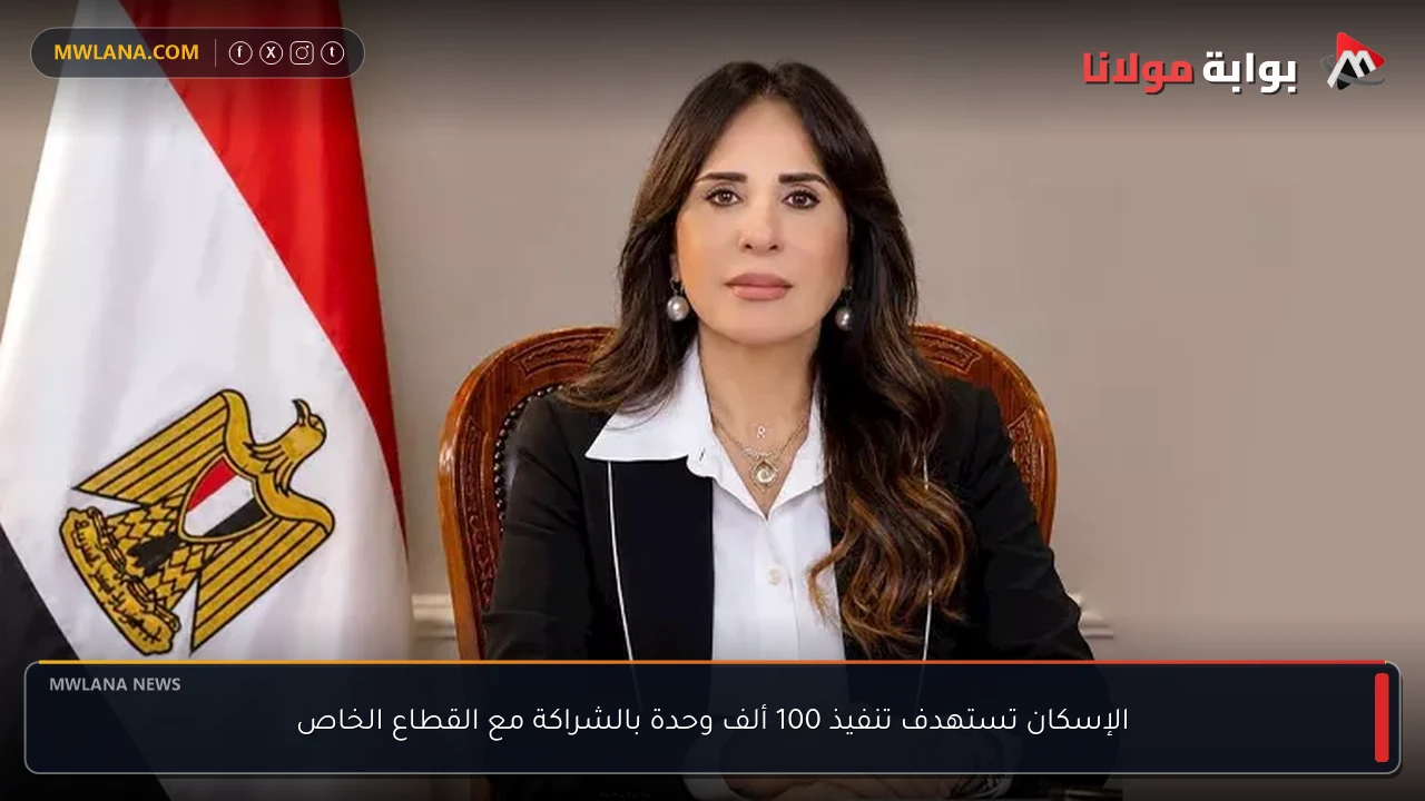 الإسكان تستهدف تنفيذ 100 ألف وحدة بالشراكة مع القطاع الخاص